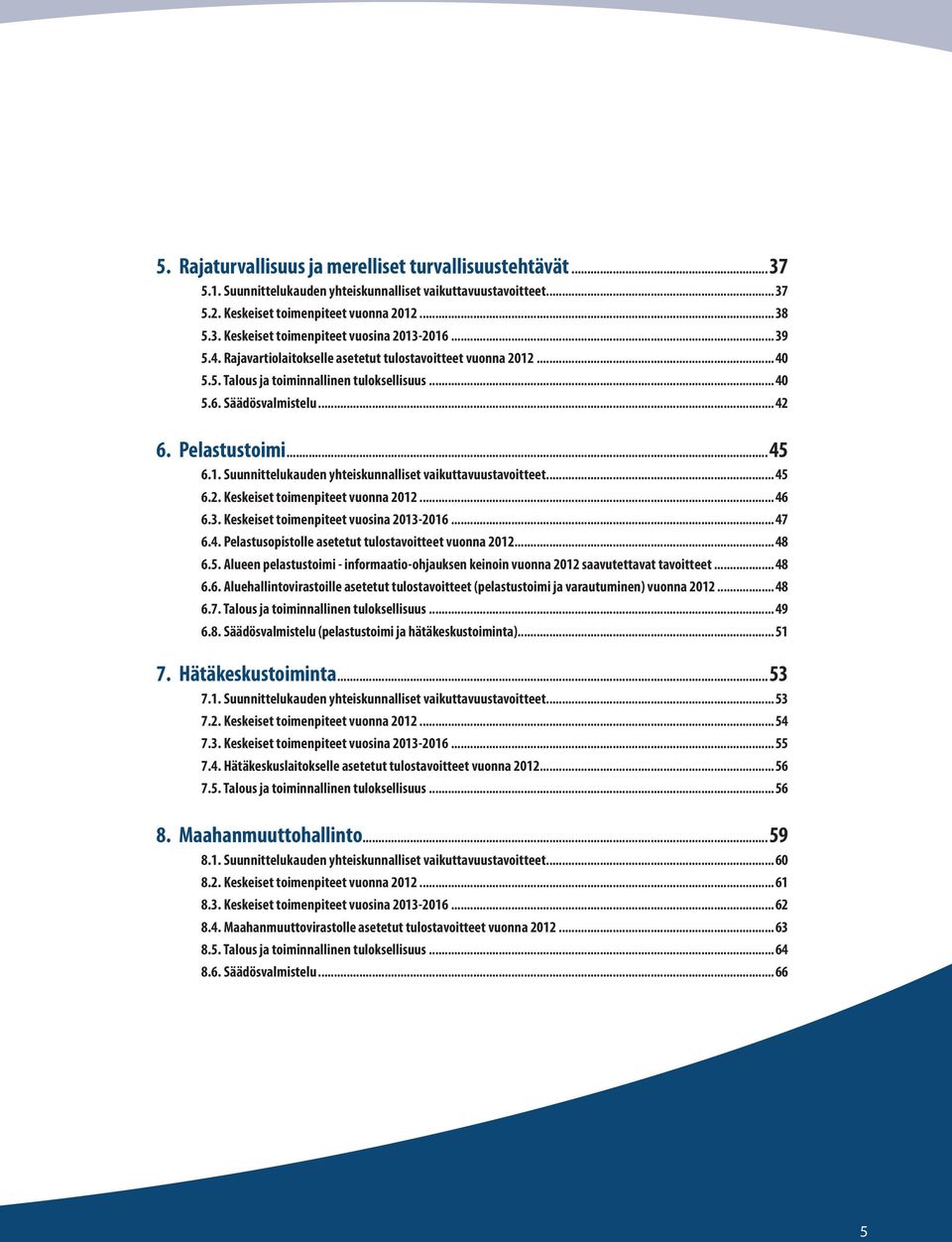 ..45 6.2. Keskeiset toimenpiteet vuonna 2012...46 6.3. Keskeiset toimenpiteet vuosina 2013-2016...47 6.4. Pelastusopistolle asetetut tulostavoitteet vuonna 2012...48 6.5. Alueen pelastustoimi - informaatio-ohjauksen keinoin vuonna 2012 saavutettavat tavoitteet.