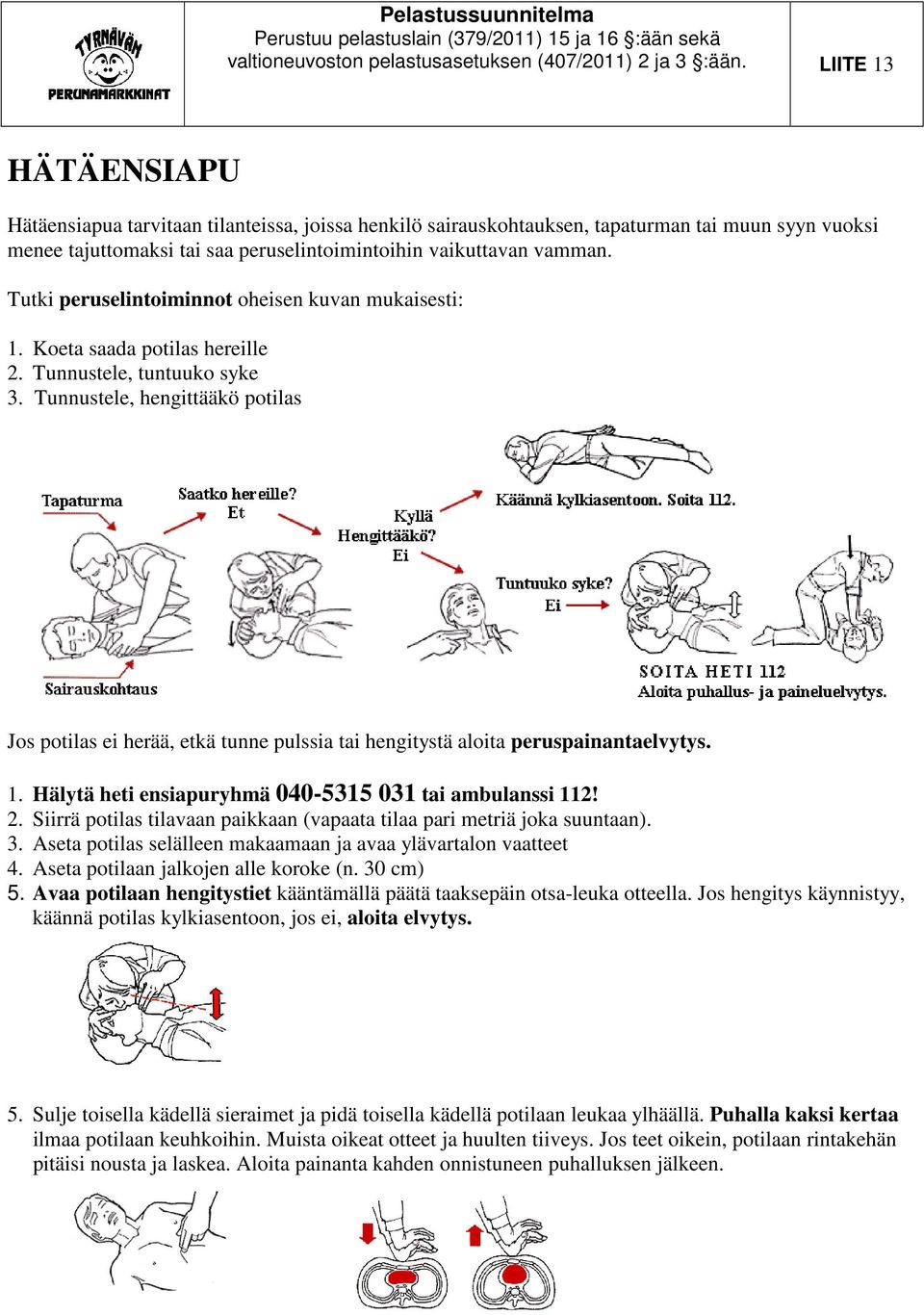 Tutki peruselintoiminnot oheisen kuvan mukaisesti: 1. Koeta saada potilas hereille 2. Tunnustele, tuntuuko syke 3.