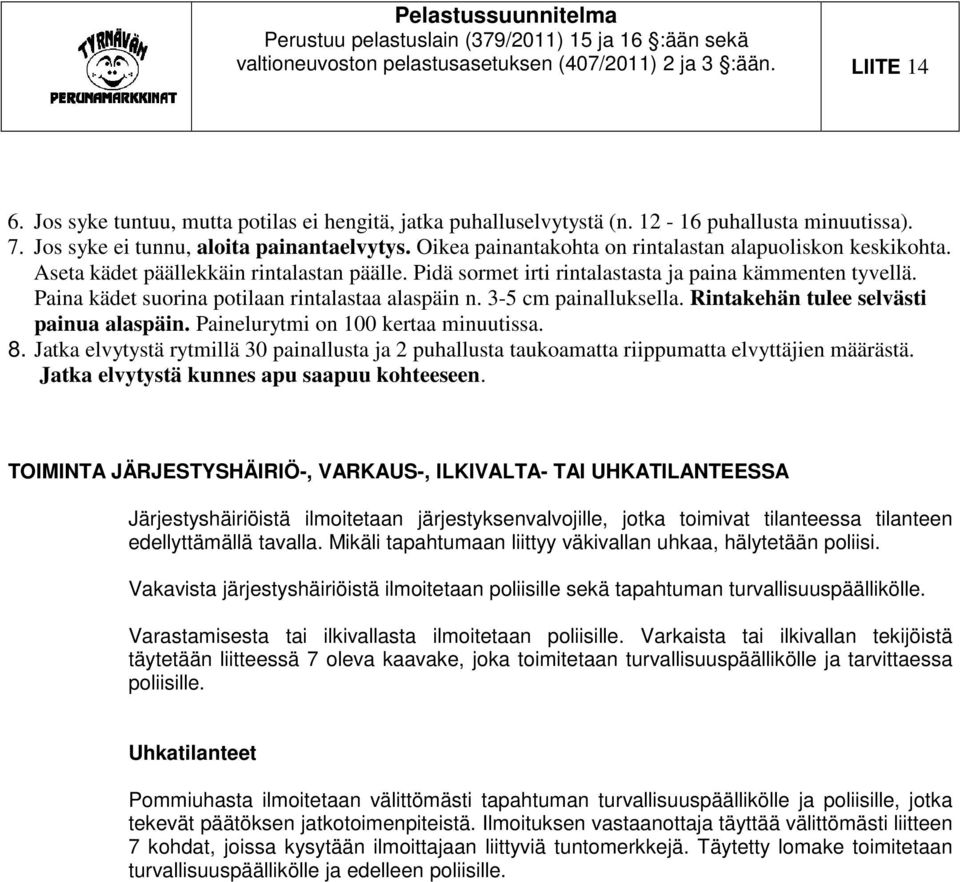 Pidä sormet irti rintalastasta ja paina kämmenten tyvellä. Paina kädet suorina potilaan rintalastaa alaspäin n. 3-5 cm painalluksella. Rintakehän tulee selvästi painua alaspäin.