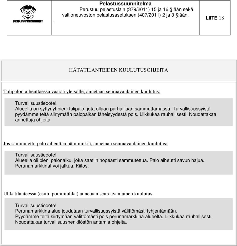 Alueella on syttynyt pieni tulipalo, jota ollaan parhaillaan sammuttamassa. Turvallisuussyistä pyydämme teitä siirtymään palopaikan läheisyydestä pois. Liikkukaa rauhallisesti.