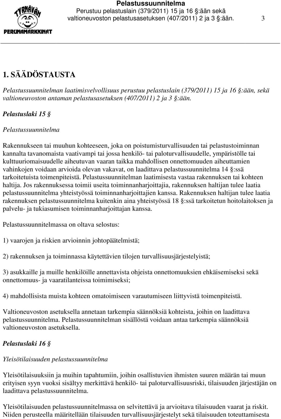 Pelastuslaki 15 Pelastussuunnitelma Rakennukseen tai muuhun kohteeseen, joka on poistumisturvallisuuden tai pelastustoiminnan kannalta tavanomaista vaativampi tai jossa henkilö- tai