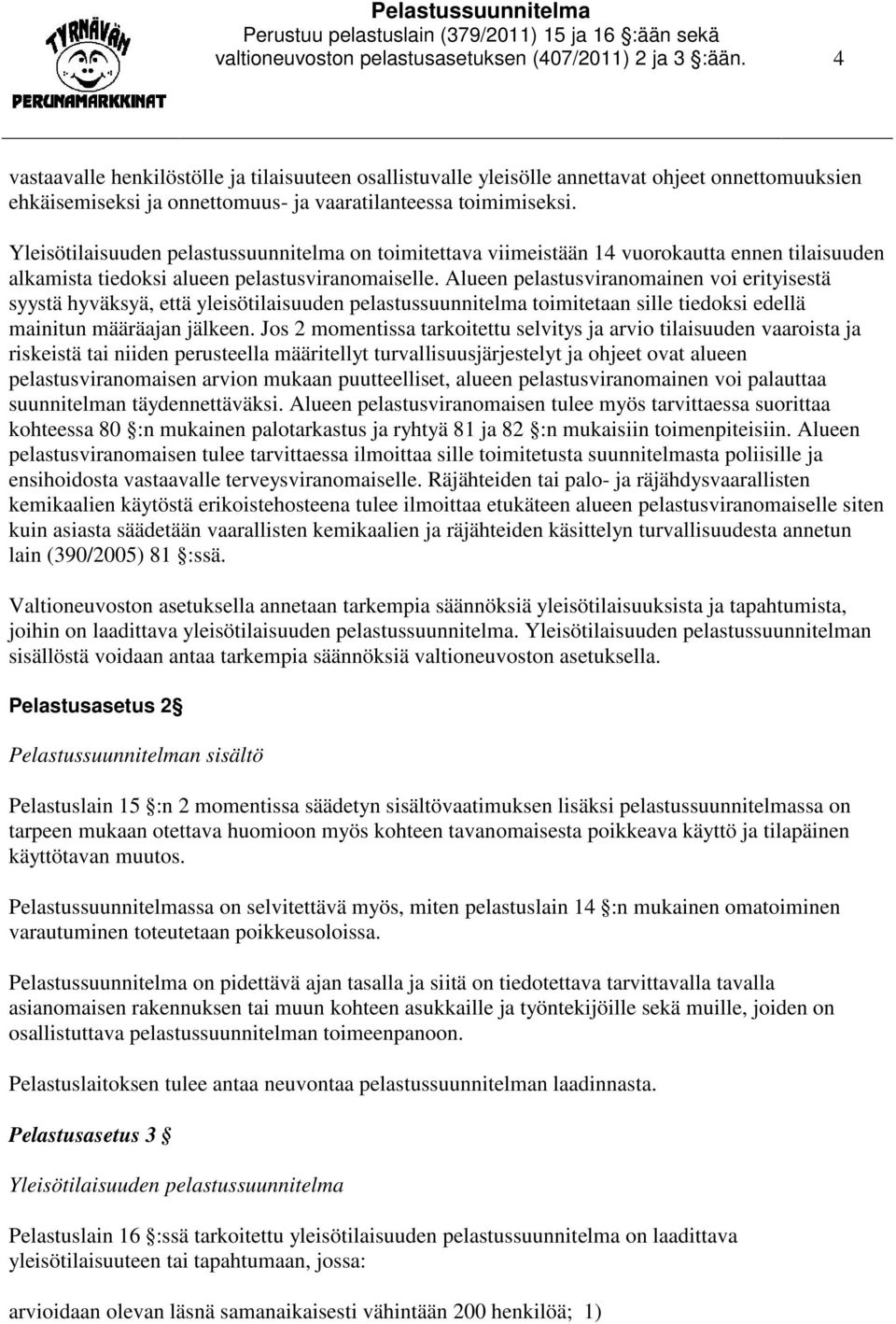 Yleisötilaisuuden pelastussuunnitelma on toimitettava viimeistään 14 vuorokautta ennen tilaisuuden alkamista tiedoksi alueen pelastusviranomaiselle.