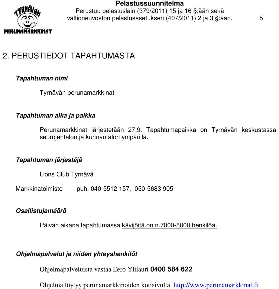 Tapahtumapaikka on Tyrnävän keskustassa seurojentalon ja kunnantalon ympärillä. Tapahtuman järjestäjä Lions Club Tyrnävä Markkinatoimisto puh.