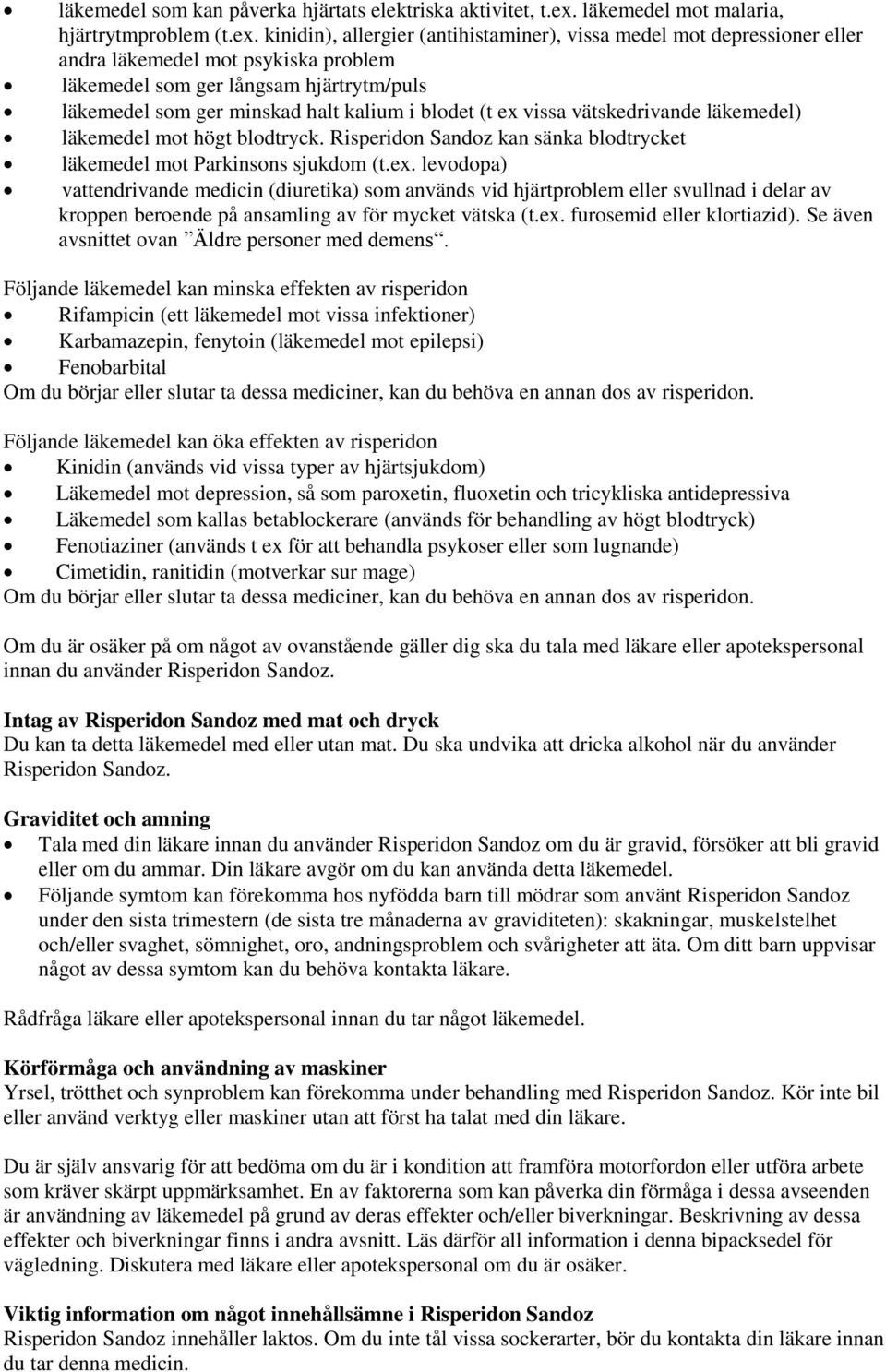 kinidin), allergier (antihistaminer), vissa medel mot depressioner eller andra läkemedel mot psykiska problem läkemedel som ger långsam hjärtrytm/puls läkemedel som ger minskad halt kalium i blodet