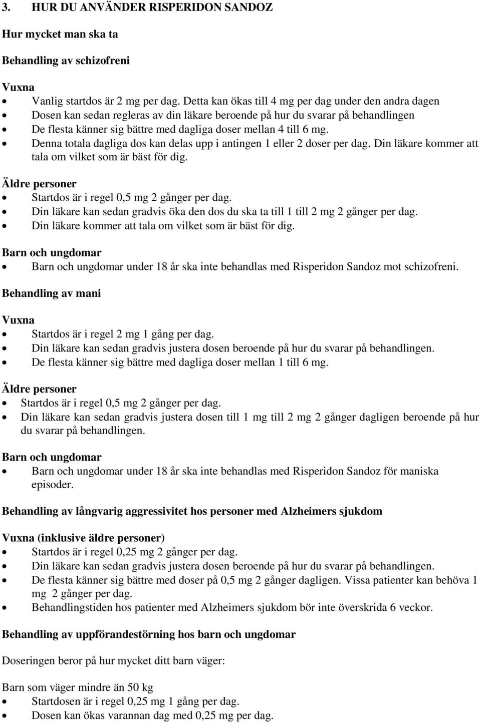 mg. Denna totala dagliga dos kan delas upp i antingen 1 eller 2 doser per dag. Din läkare kommer att tala om vilket som är bäst för dig. Äldre personer Startdos är i regel 0,5 mg 2 gånger per dag.