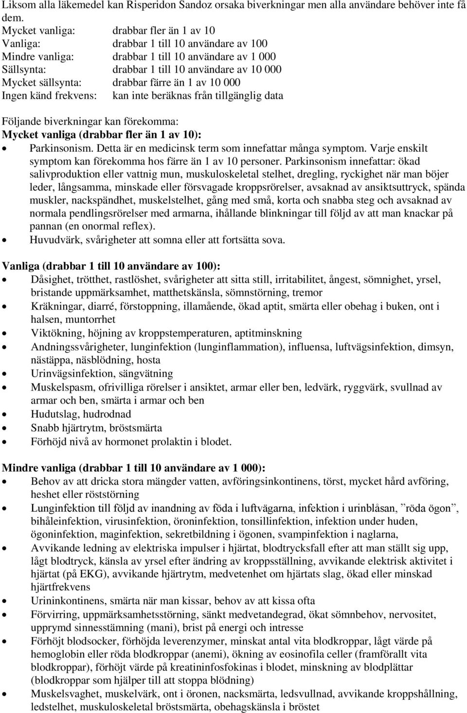 sällsynta: drabbar färre än 1 av 10 000 Ingen känd frekvens: kan inte beräknas från tillgänglig data Följande biverkningar kan förekomma: Mycket vanliga (drabbar fler än 1 av 10): Parkinsonism.