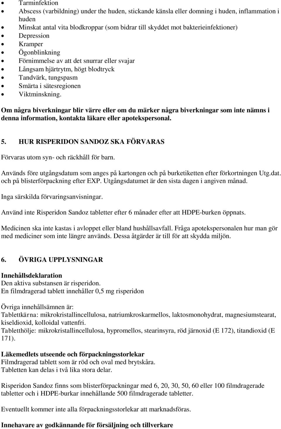 Om några biverkningar blir värre eller om du märker några biverkningar som inte nämns i denna information, kontakta läkare eller apotekspersonal. 5.