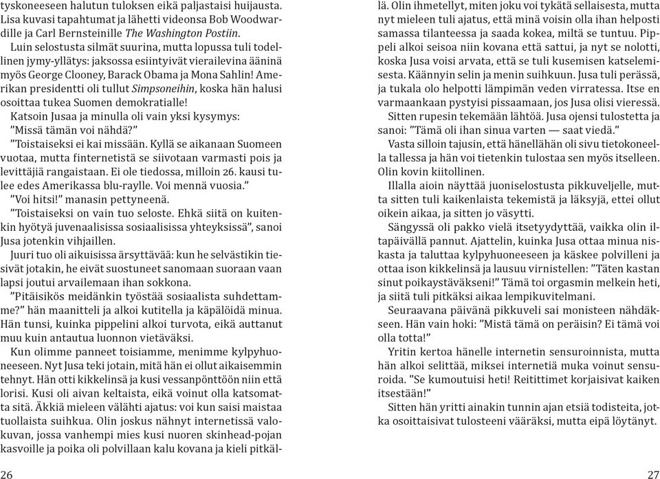 Amerikan presidentti oli tullut Simpsoneihin, koska hän halusi osoittaa tukea Suomen demokratialle! Katsoin Jusaa ja minulla oli vain yksi kysymys: Missä tämän voi nähdä? Toistaiseksi ei kai missään.