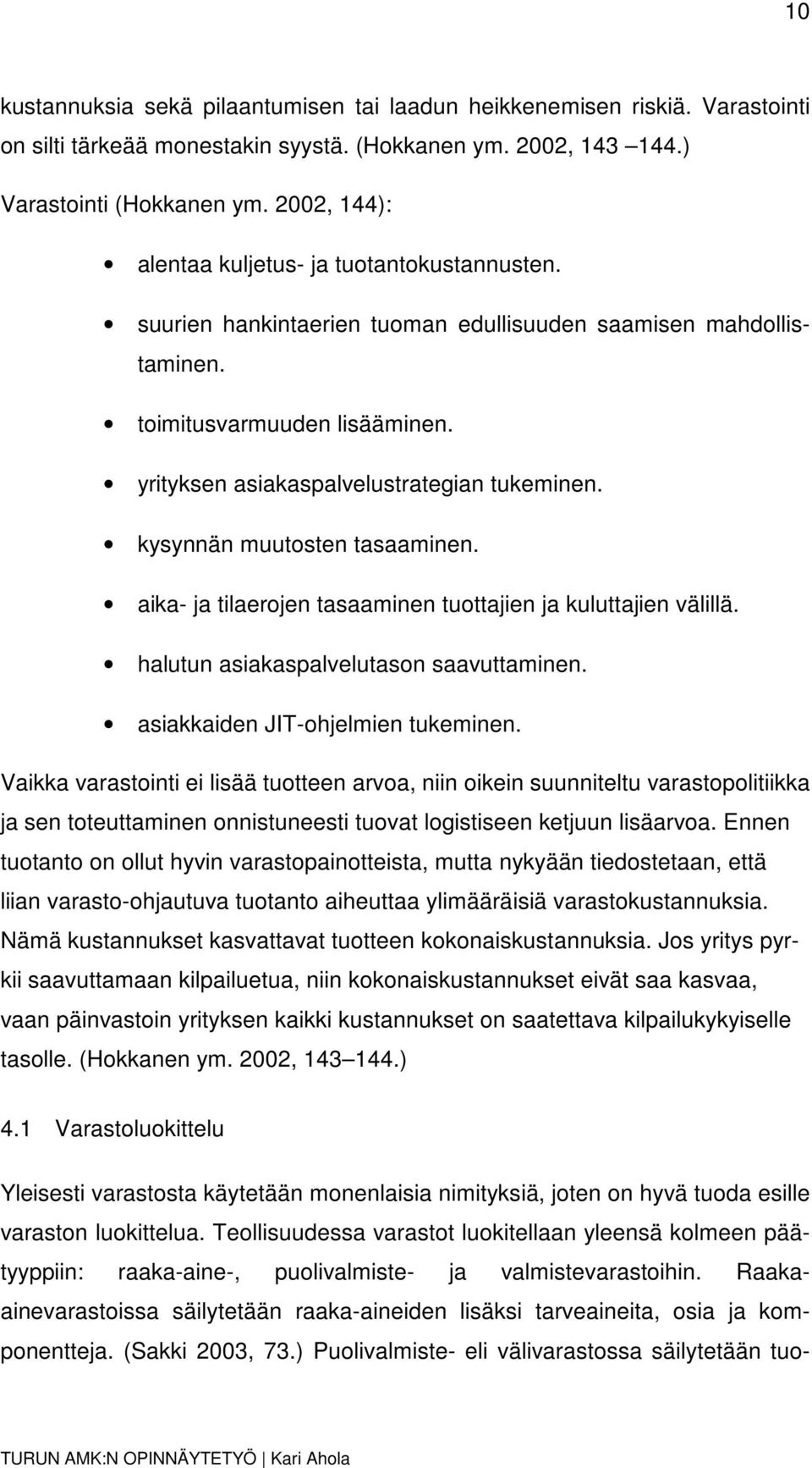 kysynnän muutosten tasaaminen. aika- ja tilaerojen tasaaminen tuottajien ja kuluttajien välillä. halutun asiakaspalvelutason saavuttaminen. asiakkaiden JIT-ohjelmien tukeminen.