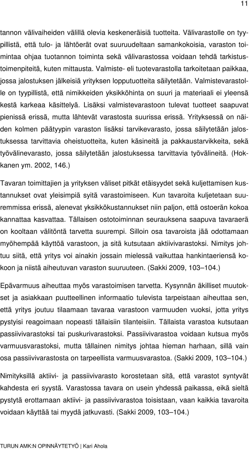 mittausta. Valmiste- eli tuotevarastolla tarkoitetaan paikkaa, jossa jalostuksen jälkeisiä yrityksen lopputuotteita säilytetään.