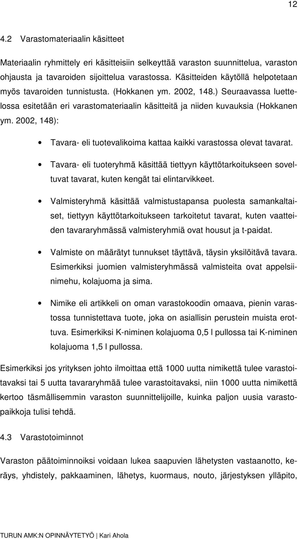 2002, 148): Tavara- eli tuotevalikoima kattaa kaikki varastossa olevat tavarat. Tavara- eli tuoteryhmä käsittää tiettyyn käyttötarkoitukseen soveltuvat tavarat, kuten kengät tai elintarvikkeet.