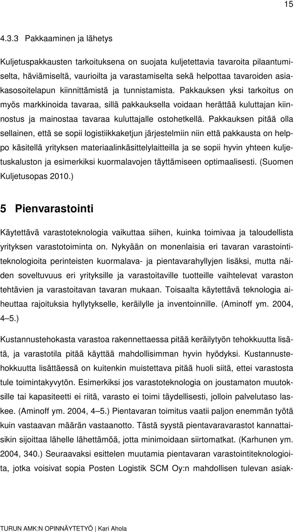 kiinnittämistä ja tunnistamista. Pakkauksen yksi tarkoitus on myös markkinoida tavaraa, sillä pakkauksella voidaan herättää kuluttajan kiinnostus ja mainostaa tavaraa kuluttajalle ostohetkellä.