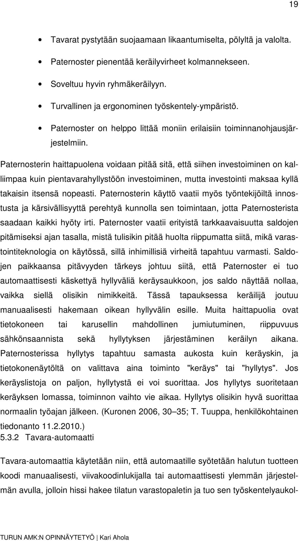 Paternosterin haittapuolena voidaan pitää sitä, että siihen investoiminen on kalliimpaa kuin pientavarahyllystöön investoiminen, mutta investointi maksaa kyllä takaisin itsensä nopeasti.