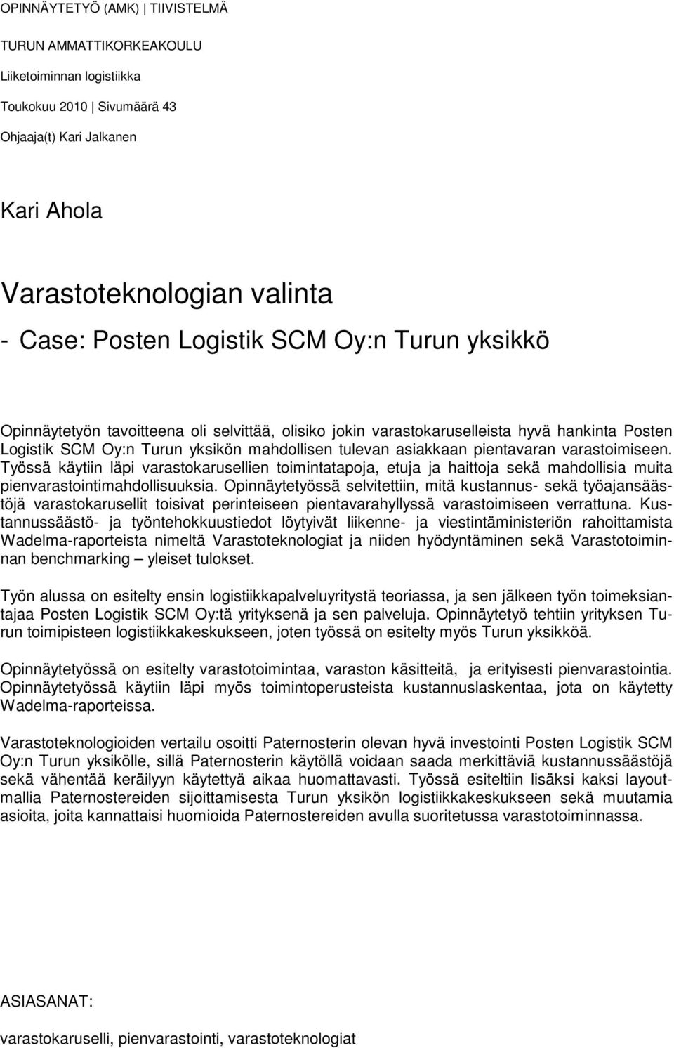 varastoimiseen. Työssä käytiin läpi varastokarusellien toimintatapoja, etuja ja haittoja sekä mahdollisia muita pienvarastointimahdollisuuksia.