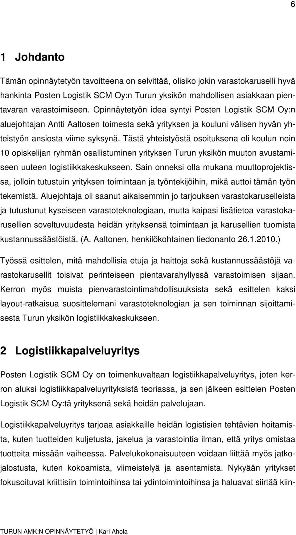 Tästä yhteistyöstä osoituksena oli koulun noin 10 opiskelijan ryhmän osallistuminen yrityksen Turun yksikön muuton avustamiseen uuteen logistiikkakeskukseen.