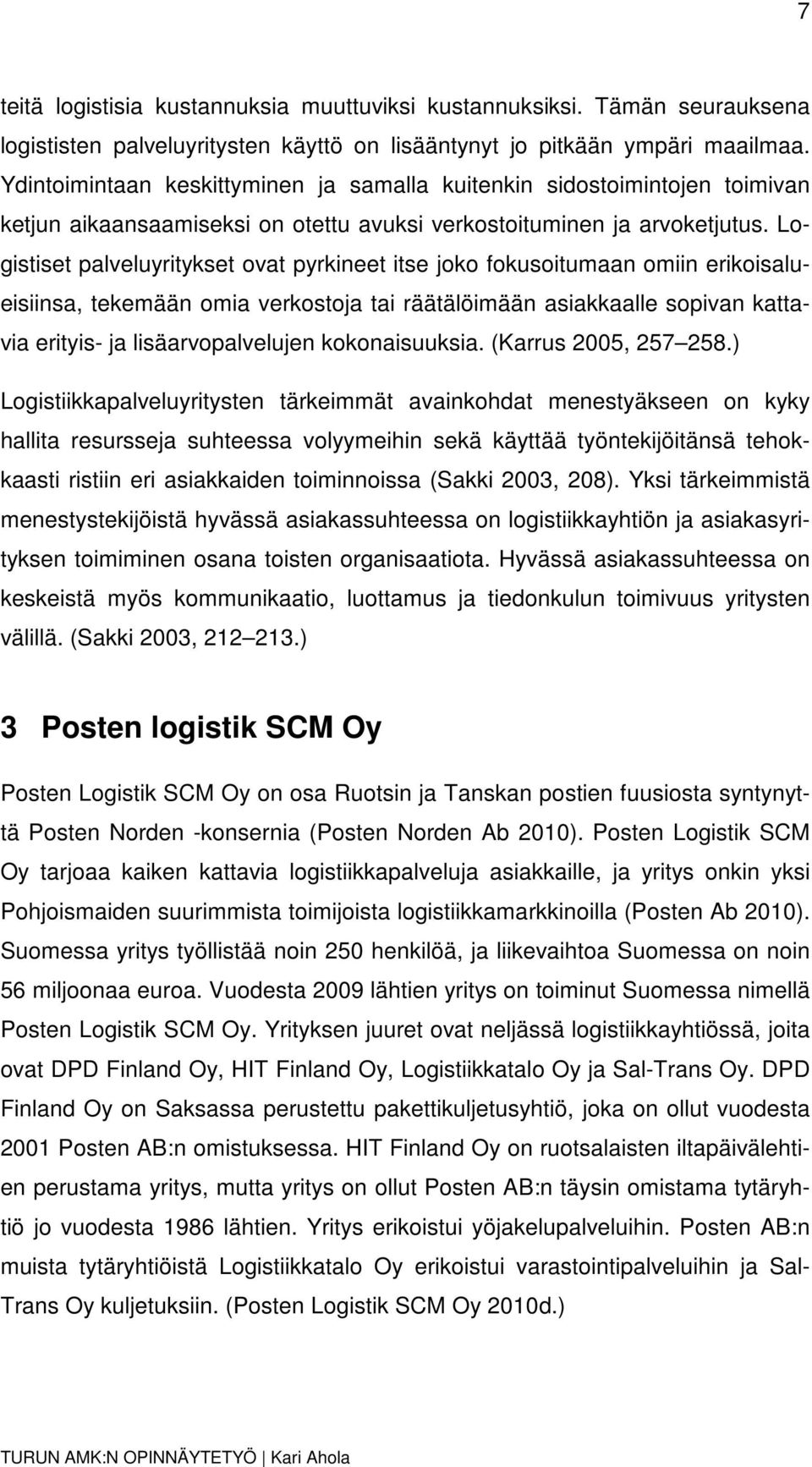 Logistiset palveluyritykset ovat pyrkineet itse joko fokusoitumaan omiin erikoisalueisiinsa, tekemään omia verkostoja tai räätälöimään asiakkaalle sopivan kattavia erityis- ja lisäarvopalvelujen