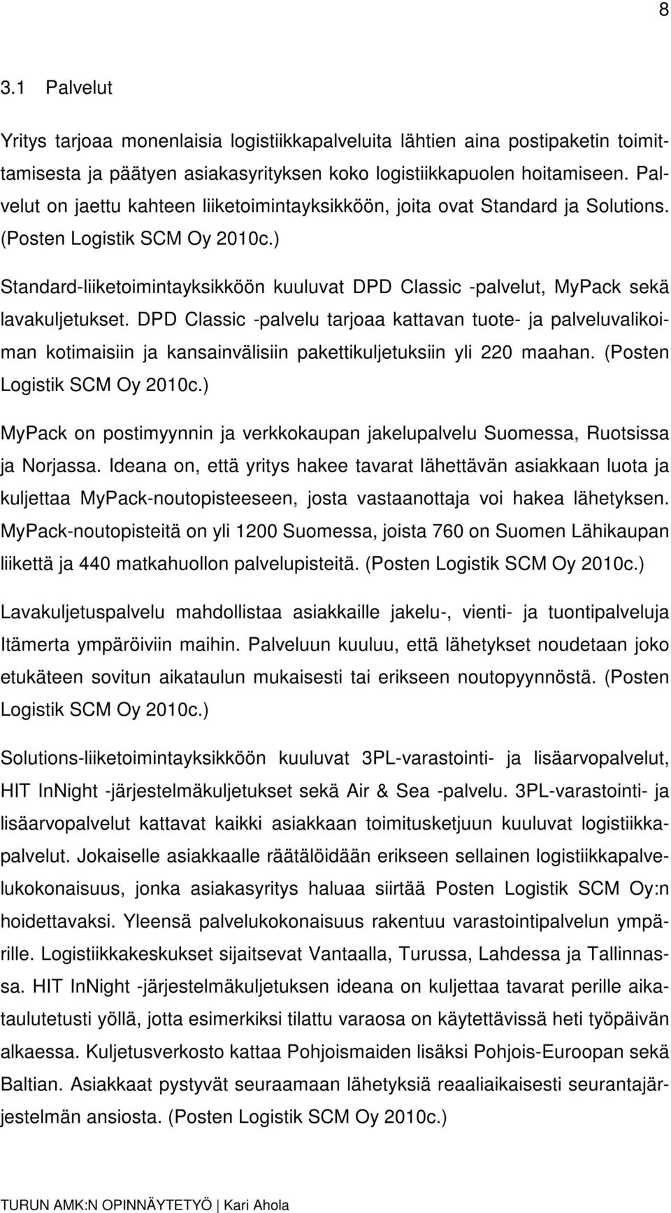 ) Standard-liiketoimintayksikköön kuuluvat DPD Classic -palvelut, MyPack sekä lavakuljetukset.