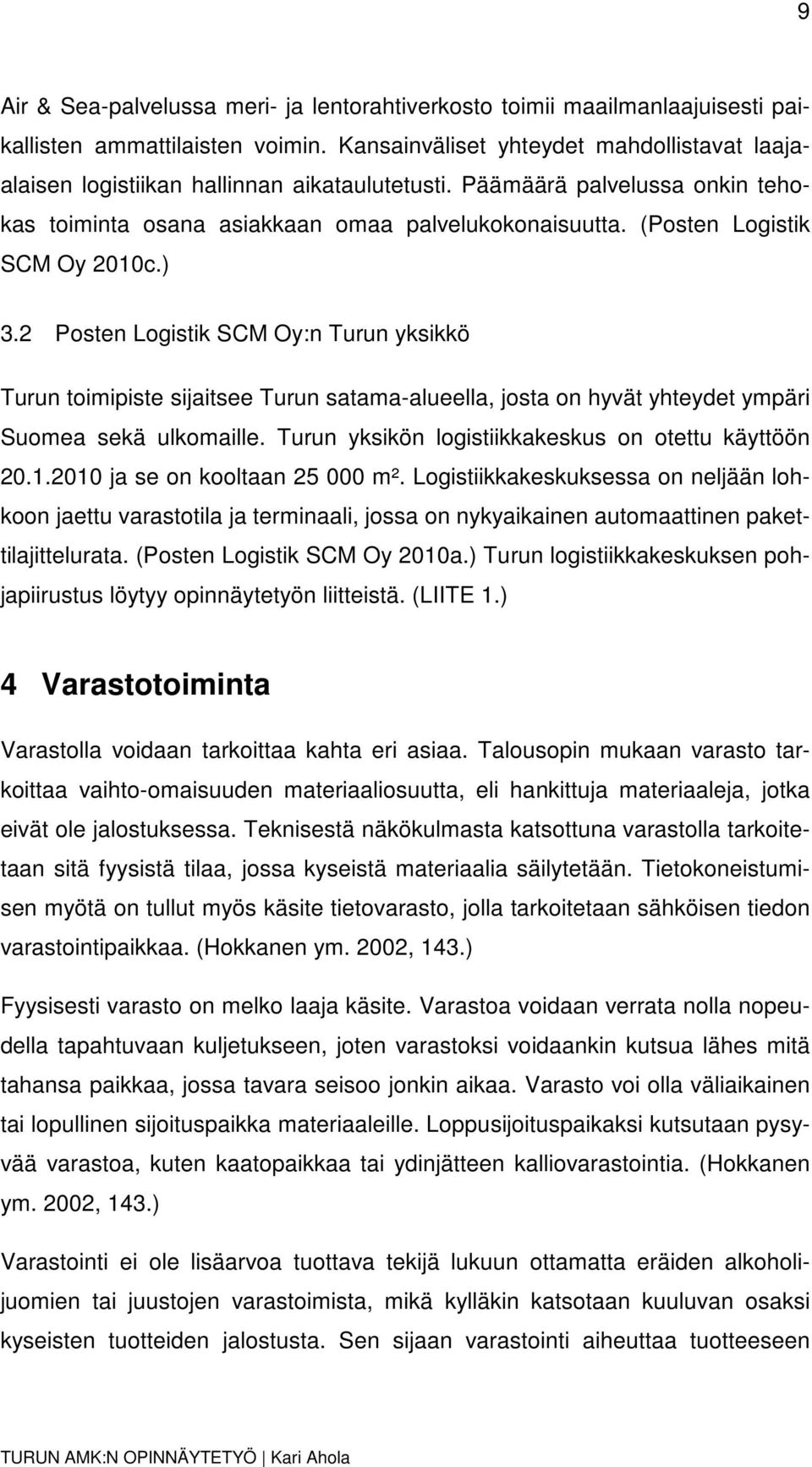 (Posten Logistik SCM Oy 2010c.) 3.2 Posten Logistik SCM Oy:n Turun yksikkö Turun toimipiste sijaitsee Turun satama-alueella, josta on hyvät yhteydet ympäri Suomea sekä ulkomaille.