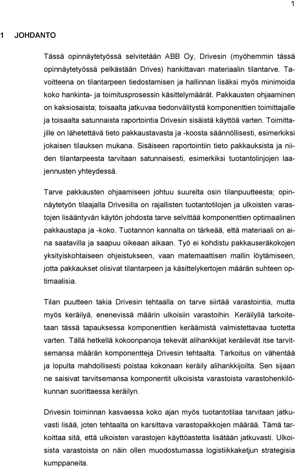 Pakkausten ohjaaminen on kaksiosaista; toisaalta jatkuvaa tiedonvälitystä komponenttien toimittajalle ja toisaalta satunnaista raportointia Drivesin sisäistä käyttöä varten.