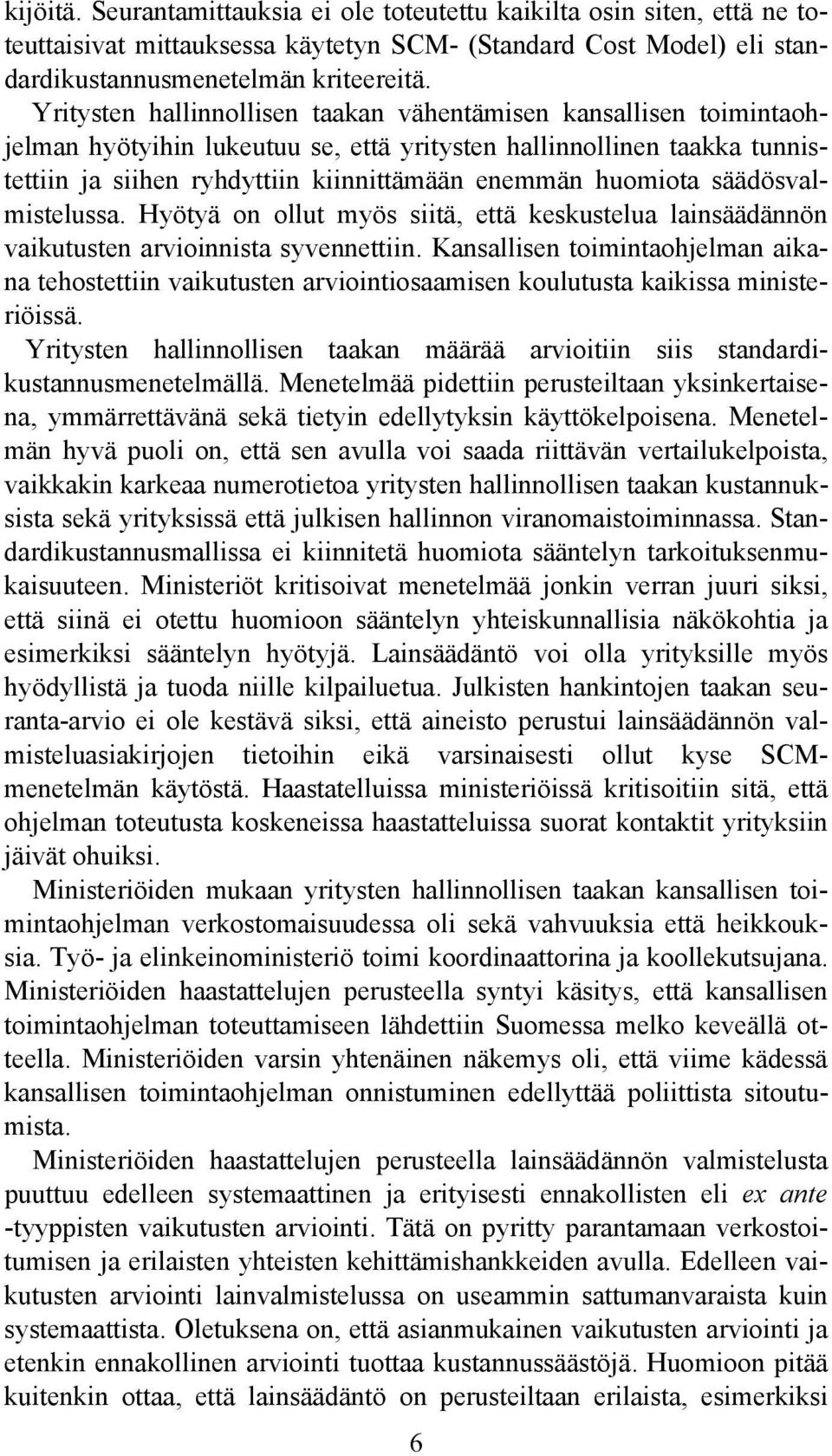 säädösvalmistelussa. Hyötyä on ollut myös siitä, että keskustelua lainsäädännön vaikutusten arvioinnista syvennettiin.