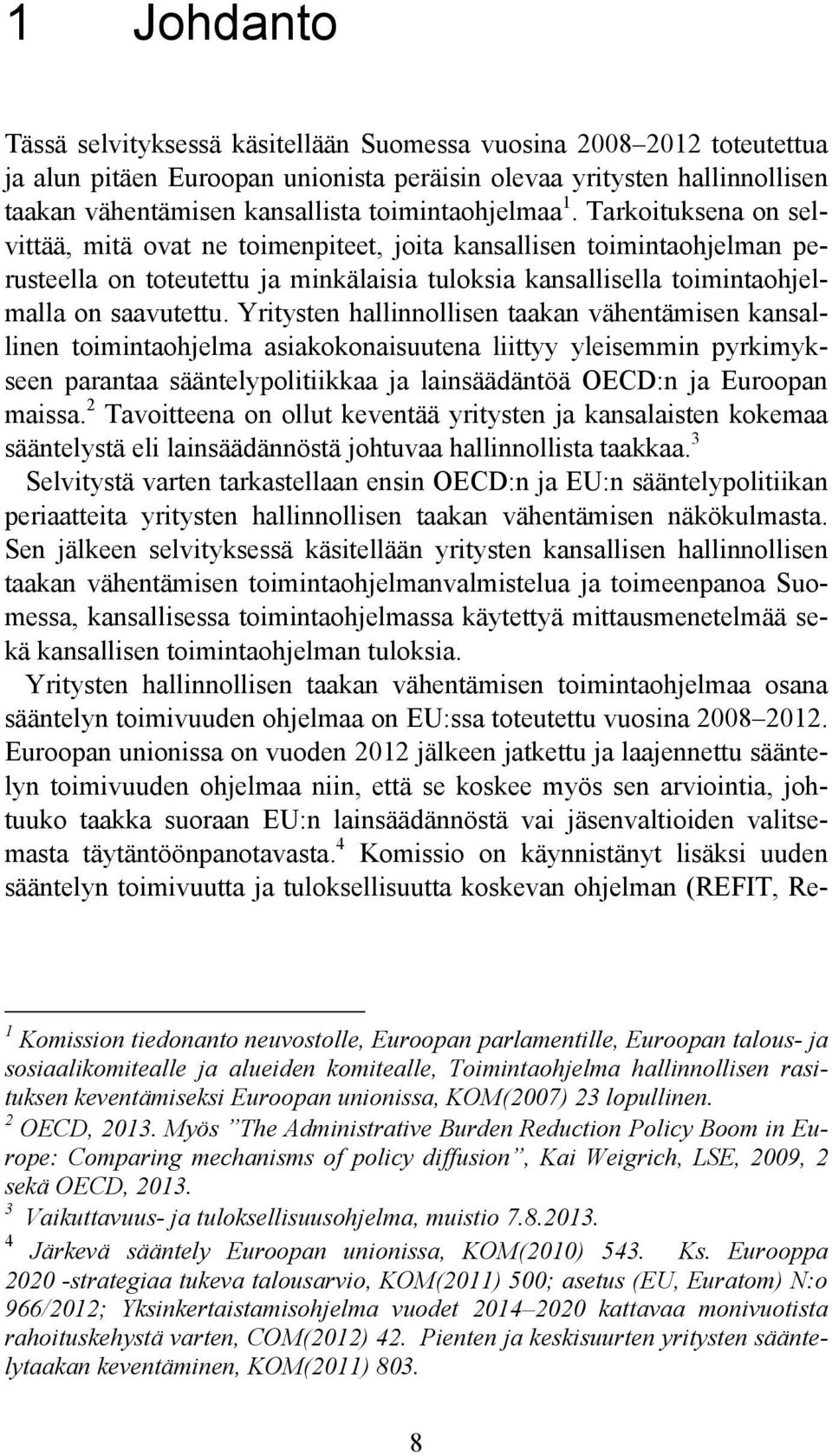 Tarkoituksena on selvittää, mitä ovat ne toimenpiteet, joita kansallisen toimintaohjelman perusteella on toteutettu ja minkälaisia tuloksia kansallisella toimintaohjelmalla on saavutettu.