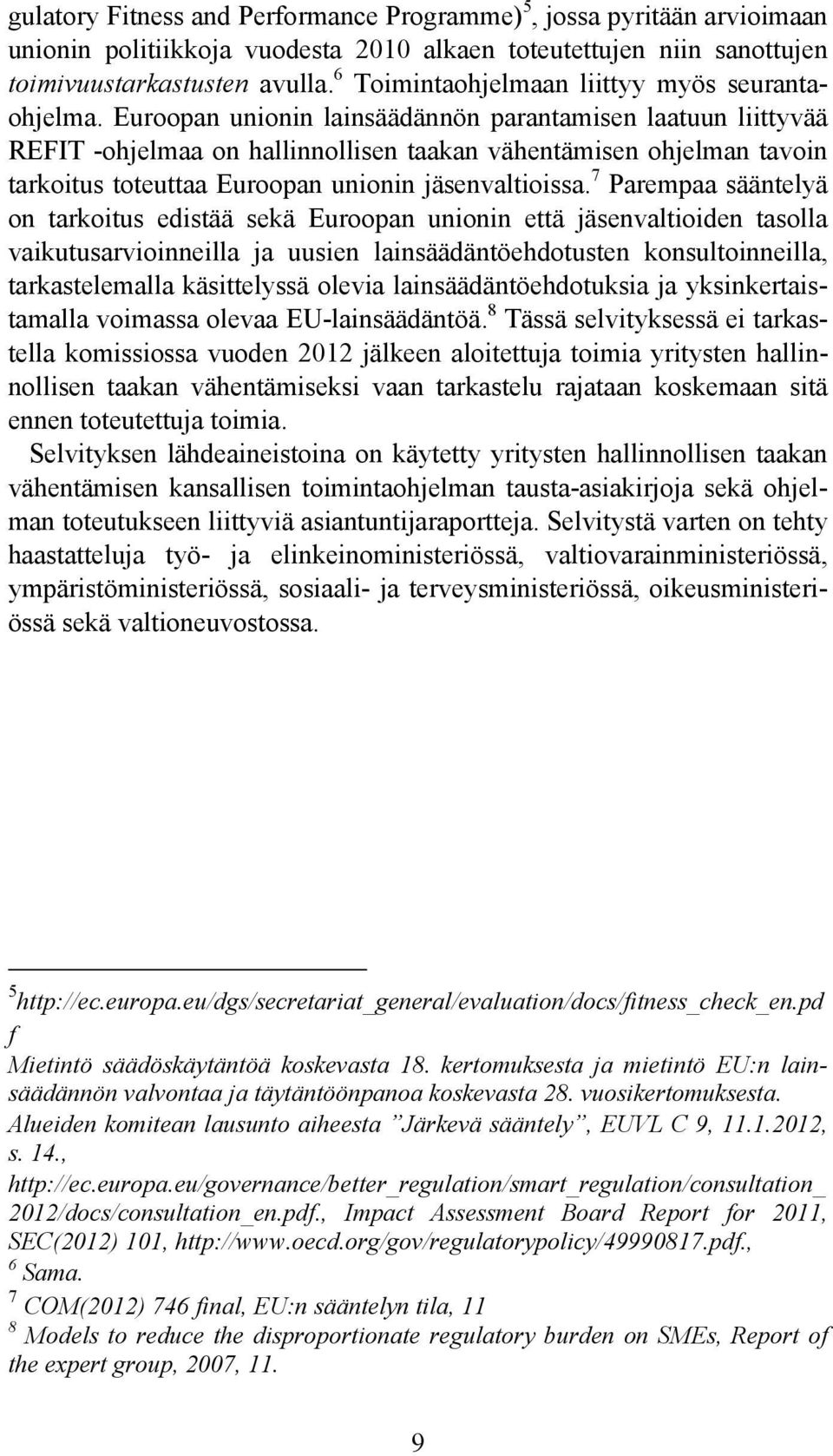 Euroopan unionin lainsäädännön parantamisen laatuun liittyvää REFIT -ohjelmaa on hallinnollisen taakan vähentämisen ohjelman tavoin tarkoitus toteuttaa Euroopan unionin jäsenvaltioissa.