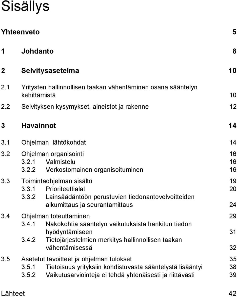 3 Toimintaohjelman sisältö 19 3.3.1 Prioriteettialat 20 3.3.2 Lainsäädäntöön perustuvien tiedonantovelvoitteiden alkumittaus ja seurantamittaus 24 