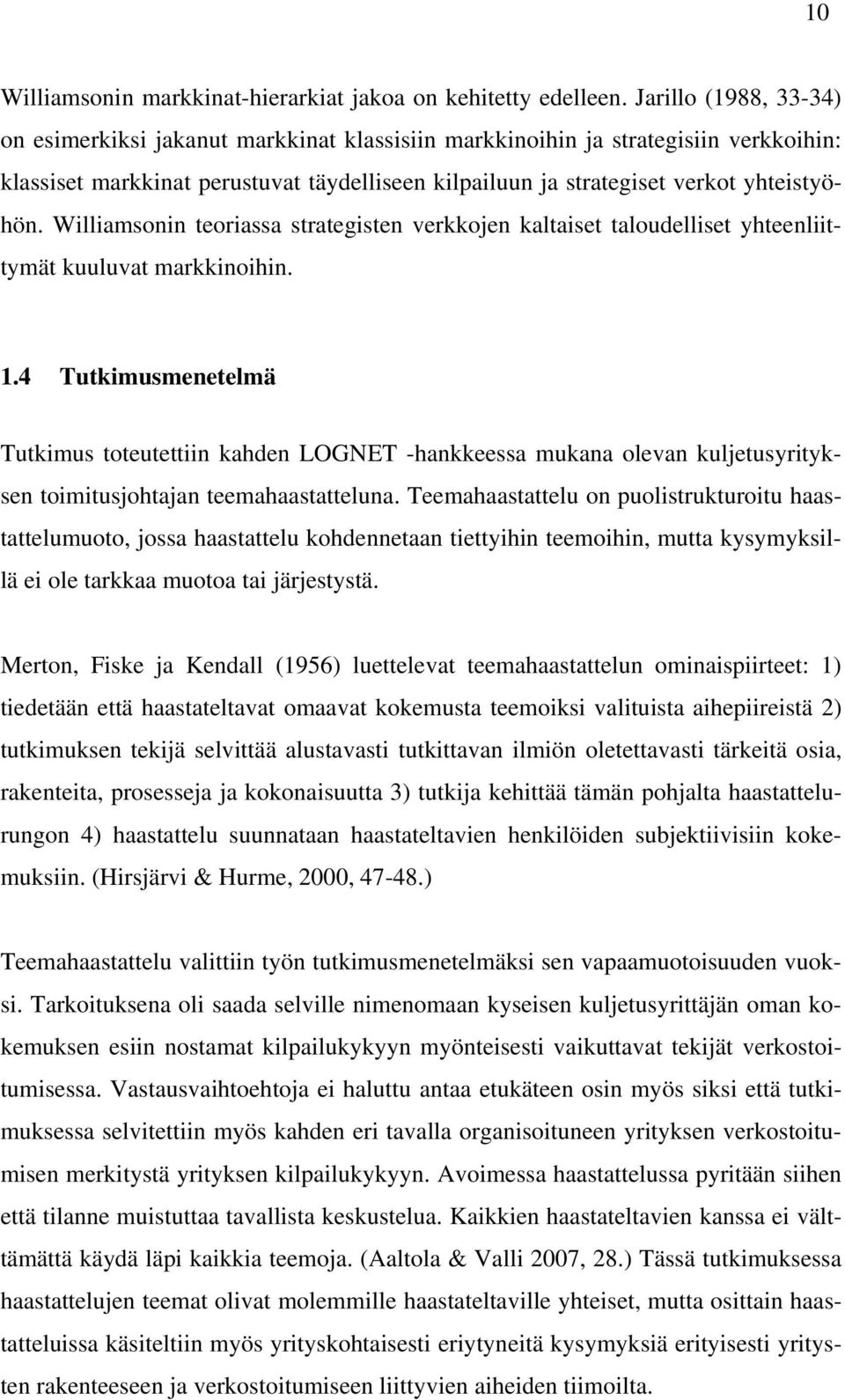 Williamsonin teoriassa strategisten verkkojen kaltaiset taloudelliset yhteenliittymät kuuluvat markkinoihin. 1.