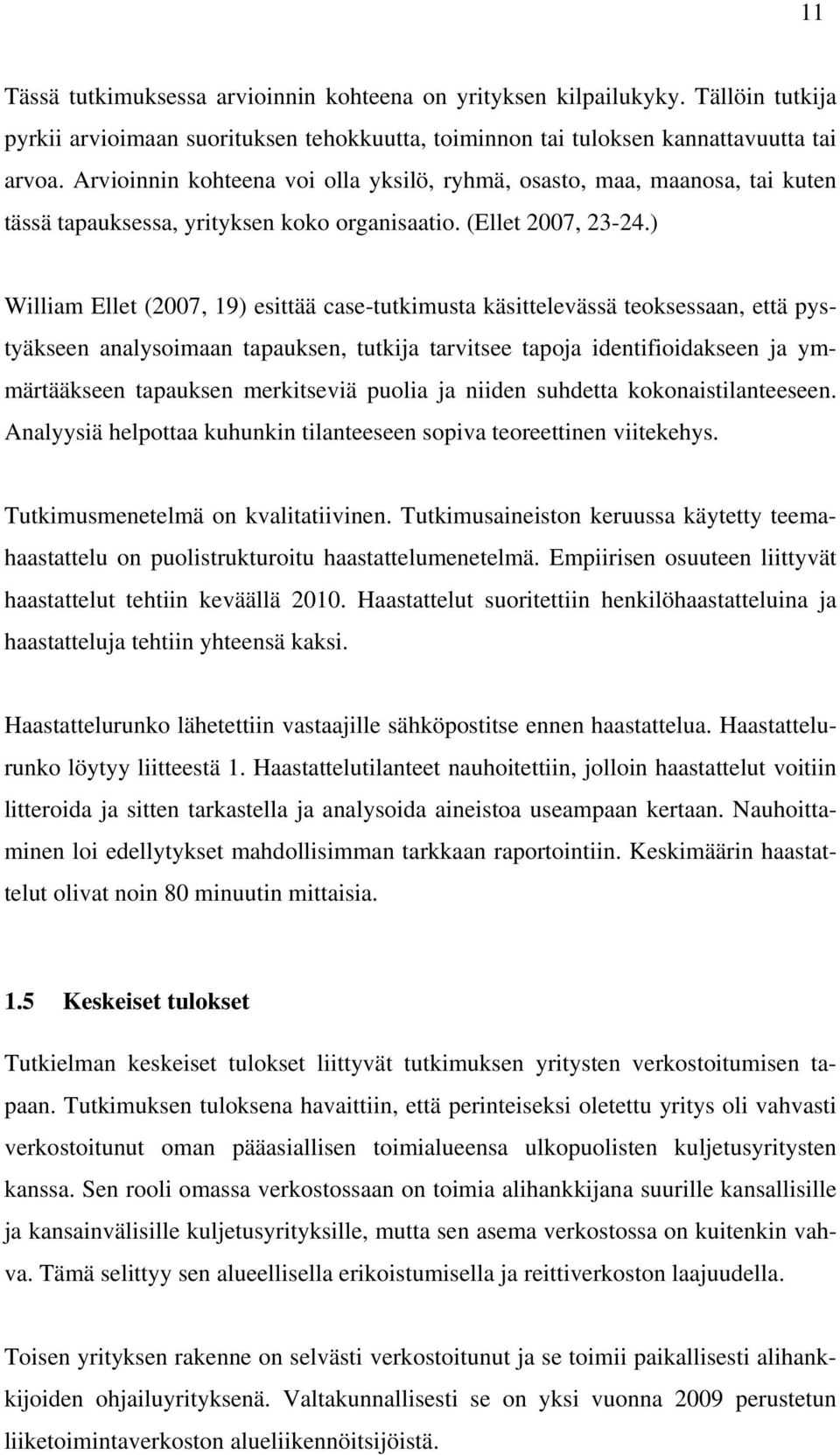 ) William Ellet (2007, 19) esittää case-tutkimusta käsittelevässä teoksessaan, että pystyäkseen analysoimaan tapauksen, tutkija tarvitsee tapoja identifioidakseen ja ymmärtääkseen tapauksen