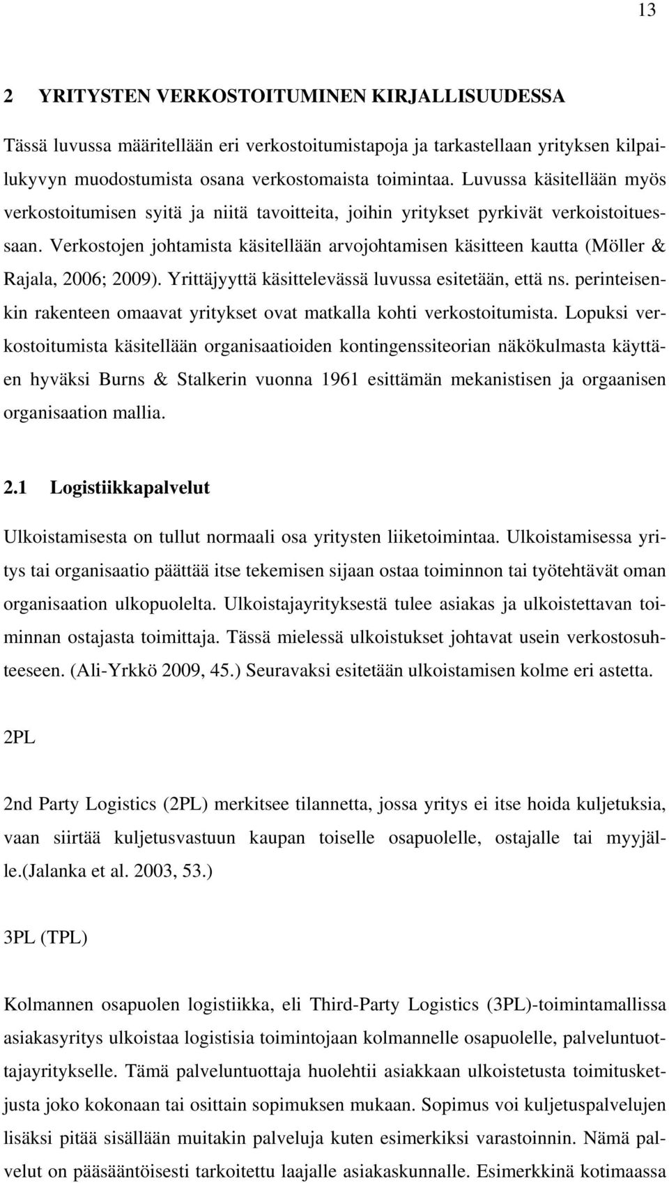 Verkostojen johtamista käsitellään arvojohtamisen käsitteen kautta (Möller & Rajala, 2006; 2009). Yrittäjyyttä käsittelevässä luvussa esitetään, että ns.