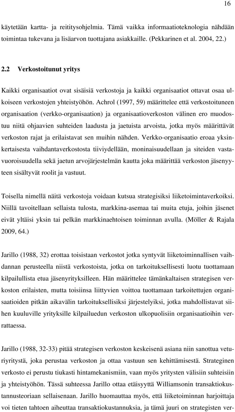 Achrol (1997, 59) määrittelee että verkostoituneen organisaation (verkko-organisaation) ja organisaatioverkoston välinen ero muodostuu niitä ohjaavien suhteiden laadusta ja jaetuista arvoista, jotka