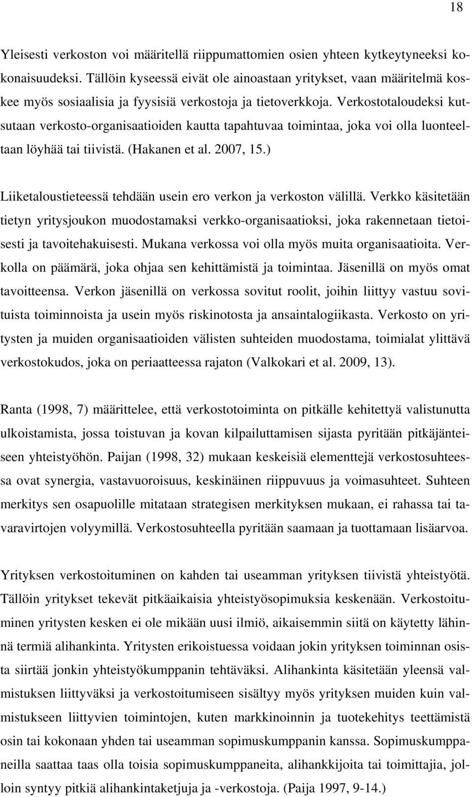 Verkostotaloudeksi kutsutaan verkosto-organisaatioiden kautta tapahtuvaa toimintaa, joka voi olla luonteeltaan löyhää tai tiivistä. (Hakanen et al. 2007, 15.