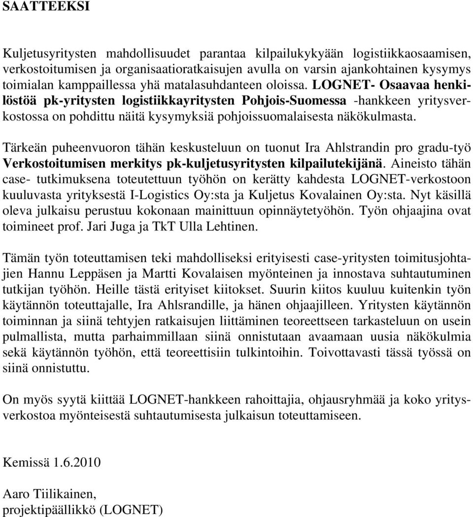 Tärkeän puheenvuoron tähän keskusteluun on tuonut Ira Ahlstrandin pro gradu-työ Verkostoitumisen merkitys pk-kuljetusyritysten kilpailutekijänä.