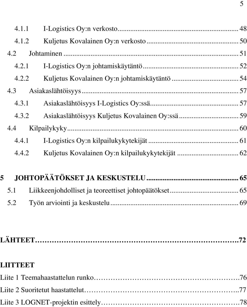 .. 61 4.4.2 Kuljetus Kovalainen Oy:n kilpailukykytekijät... 62 5 JOHTOPÄÄTÖKSET JA KESKUSTELU... 65 5.1 Liikkeenjohdolliset ja teoreettiset johtopäätökset... 65 5.2 Työn arviointi ja keskustelu.