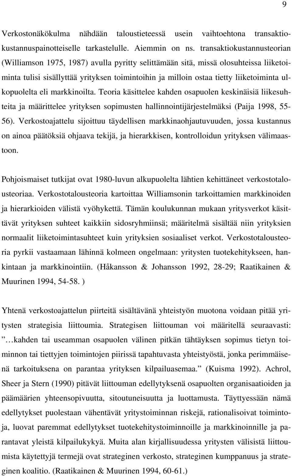 ulkopuolelta eli markkinoilta. Teoria käsittelee kahden osapuolen keskinäisiä liikesuhteita ja määrittelee yrityksen sopimusten hallinnointijärjestelmäksi (Paija 1998, 55-56).