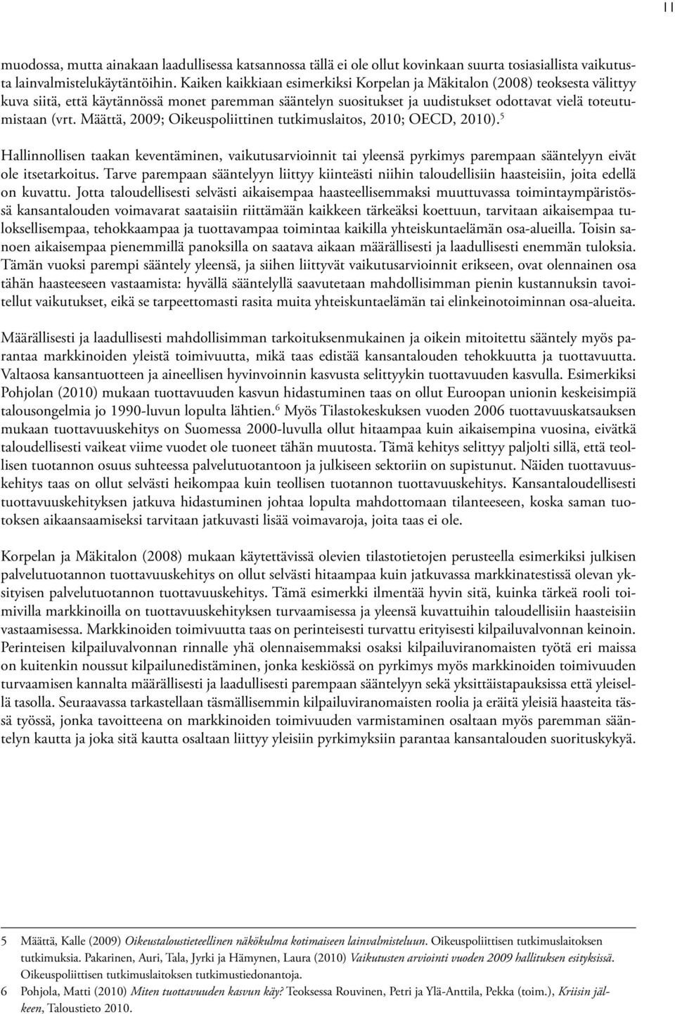 Määttä, 2009; Oikeuspoliittinen tutkimuslaitos, 2010; OECD, 2010). 5 Hallinnollisen taakan keventäminen, vaikutusarvioinnit tai yleensä pyrkimys parempaan sääntelyyn eivät ole itsetarkoitus.