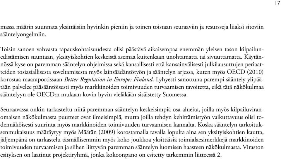 Käytännössä kyse on paremman sääntelyn ohjelmissa sekä kansallisesti että kansainvälisesti julkilausuttujen periaatteiden tosiasiallisesta soveltamisesta myös lainsäädäntötyön ja sääntelyn arjessa,