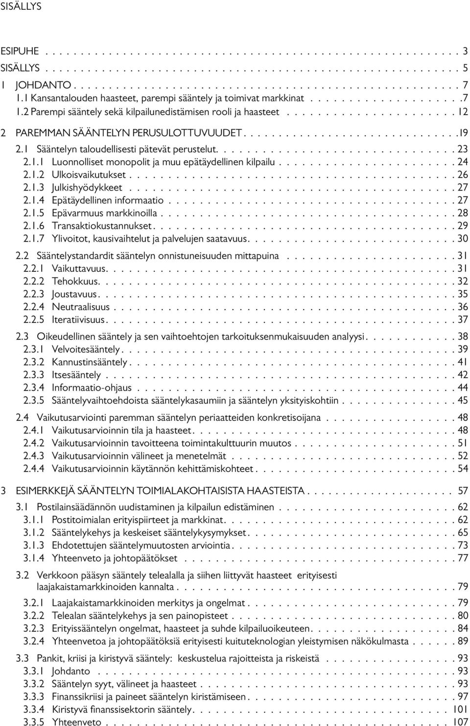 ............................. 19 2.1 sääntelyn taloudellisesti pätevät perustelut............................... 23 2.1.1 Luonnolliset monopolit ja muu epätäydellinen kilpailu....................... 24 2.