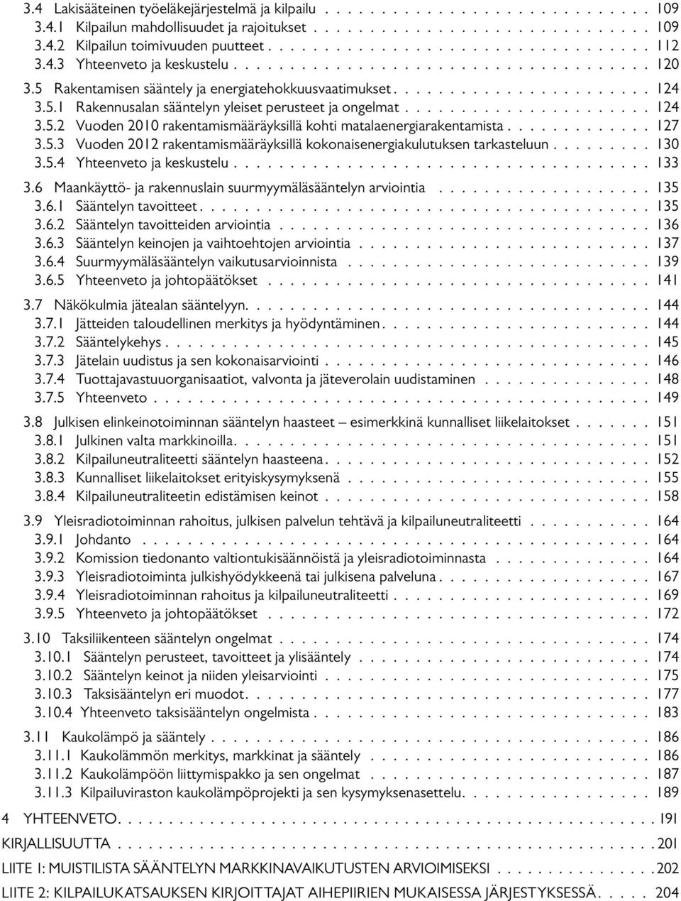 ..................... 124 3.5.2 Vuoden 2010 rakentamismääräyksillä kohti matalaenergiarakentamista............. 127 3.5.3 Vuoden 2012 rakentamismääräyksillä kokonaisenergiakulutuksen tarkasteluun.