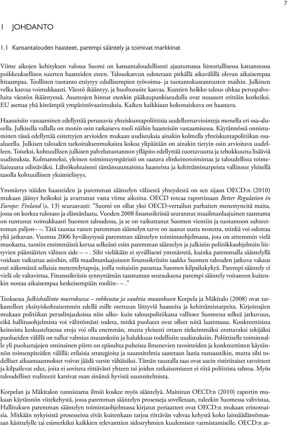 haasteiden eteen. Talouskasvun odotetaan pitkällä aikavälillä olevan aikaisempaa hitaampaa. Teollinen tuotanto etsiytyy edullisempien työvoima- ja tuotantokustannusten maihin.