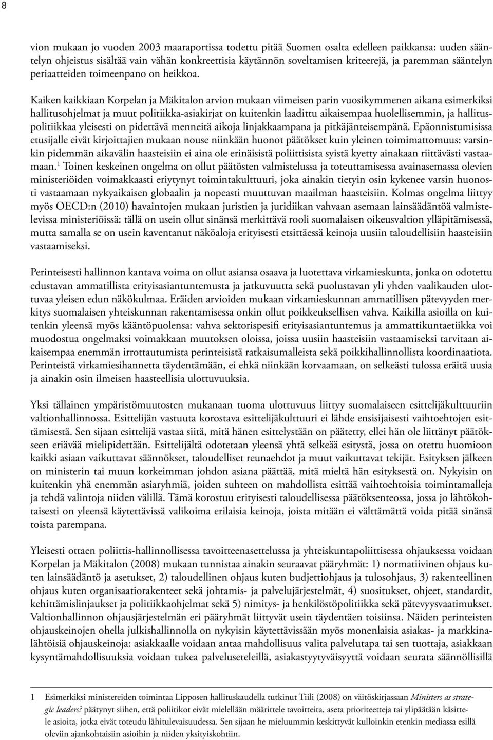 Kaiken kaikkiaan Korpelan ja Mäkitalon arvion mukaan viimeisen parin vuosikymmenen aikana esimerkiksi hallitusohjelmat ja muut politiikka-asiakirjat on kuitenkin laadittu aikaisempaa huolellisemmin,