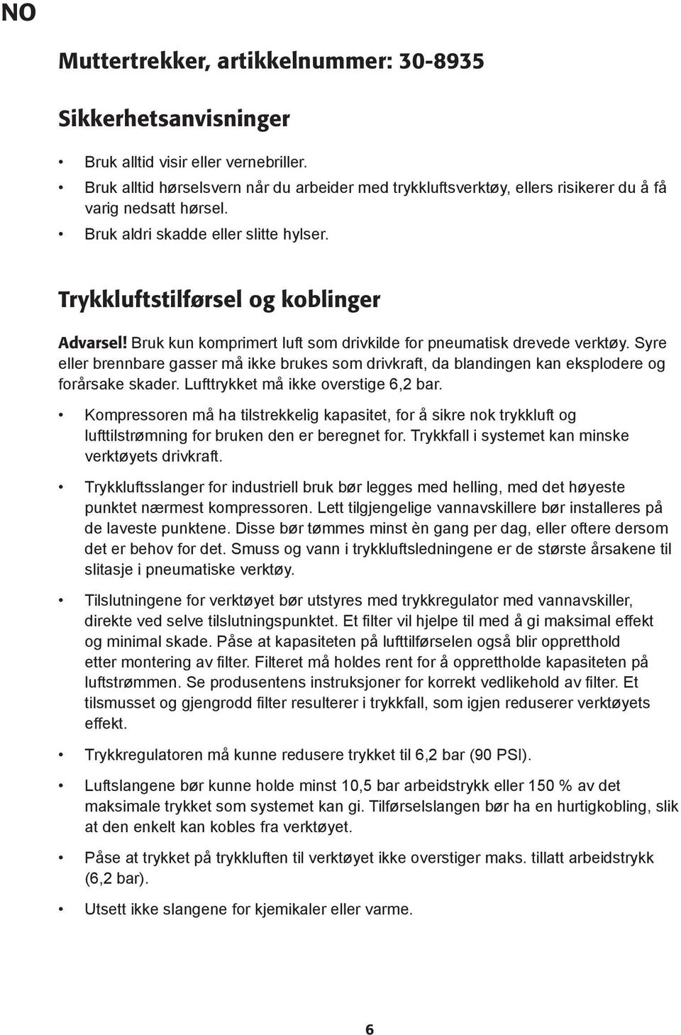 Bruk kun komprimert luft som drivkilde for pneumatisk drevede verktøy. Syre eller brennbare gasser må ikke brukes som drivkraft, da blandingen kan eksplodere og forårsake skader.