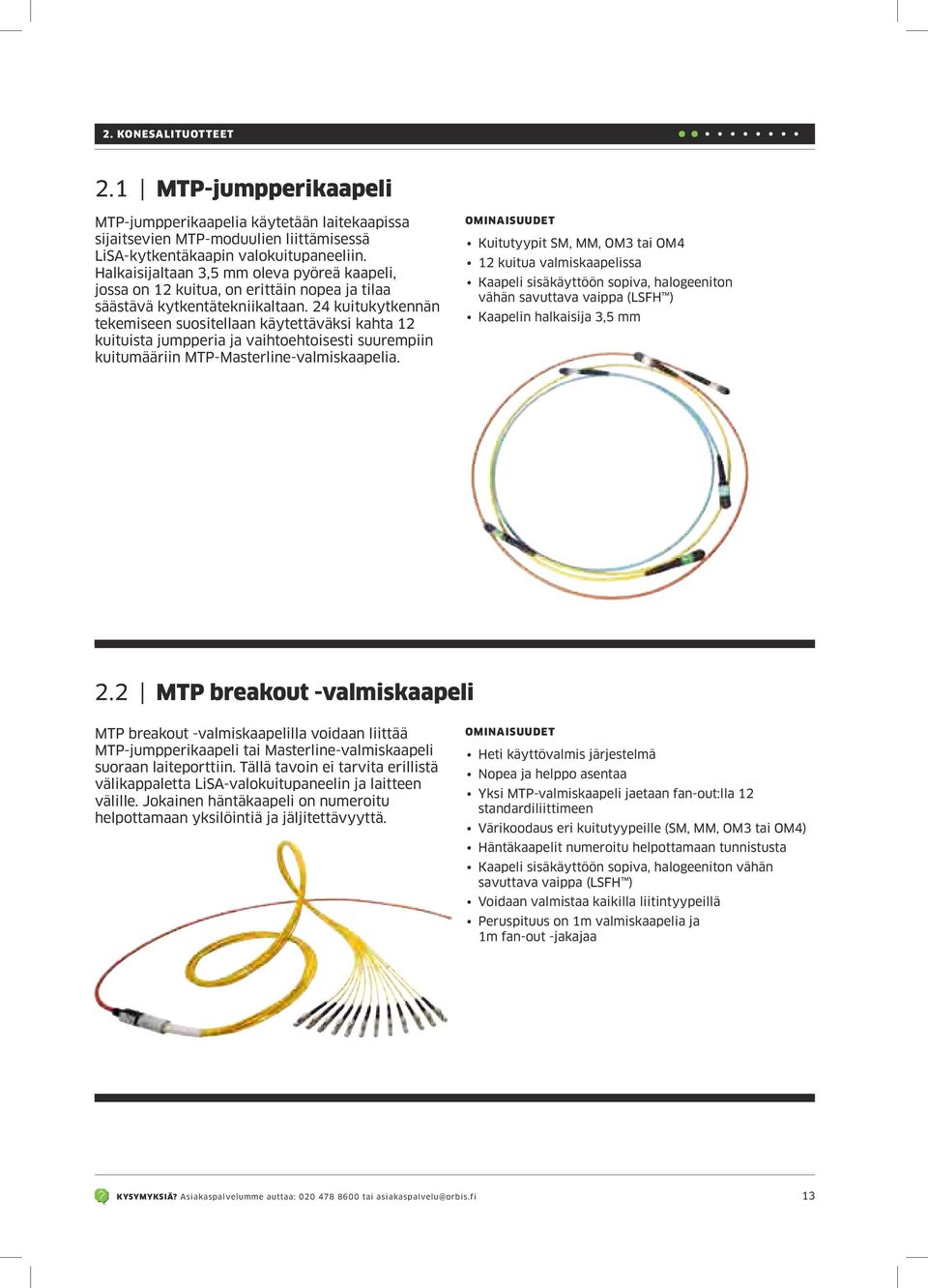 24 kuitukytkennän tekemiseen suositellaan käytettäväksi kahta 12 kuituista jumpperia ja vaihtoehtoisesti suurempiin kuitumääriin MTP-Masterline-valmiskaapelia.