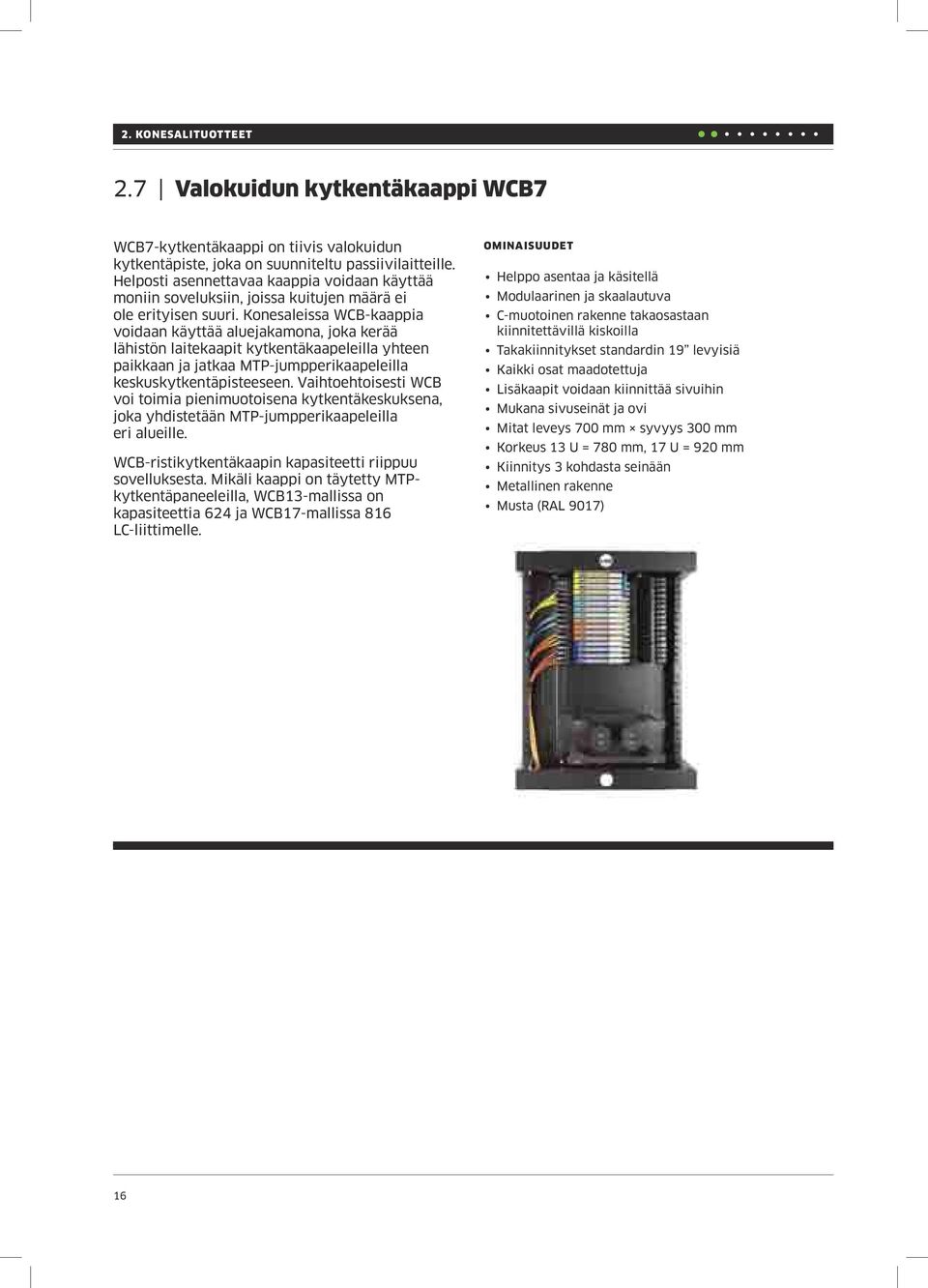 Konesaleissa WCB-kaappia voidaan käyttää aluejakamona, joka kerää lähistön laitekaapit kytkentäkaapeleilla yhteen paikkaan ja jatkaa MTP-jumpperikaapeleilla keskuskytkentäpisteeseen.