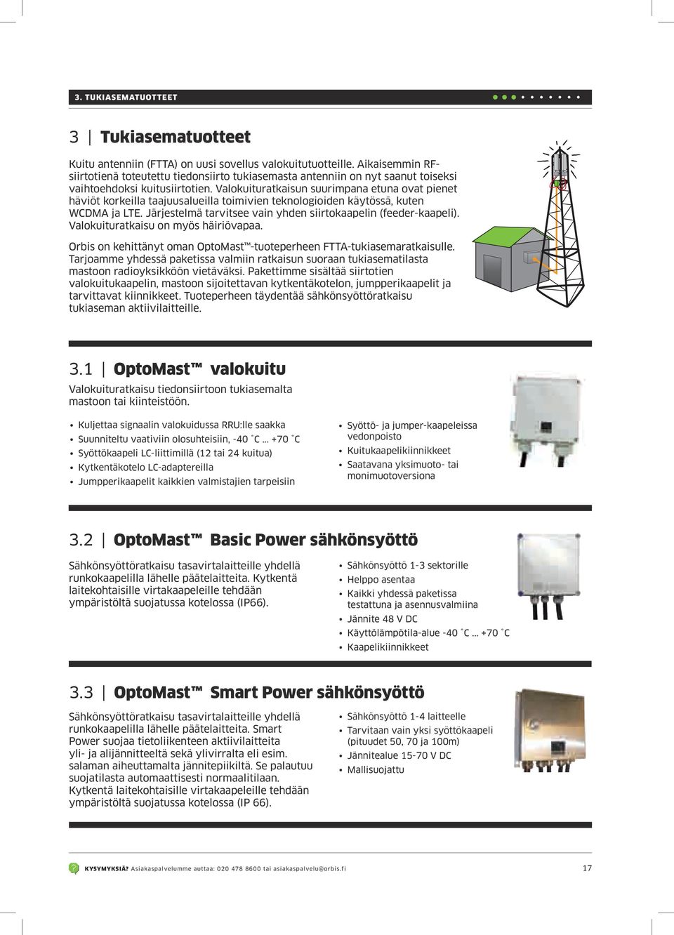 Valokuituratkaisun suurimpana etuna ovat pienet häviöt korkeilla taajuusalueilla toimivien teknologioiden käytössä, kuten WCDMA ja LTE.