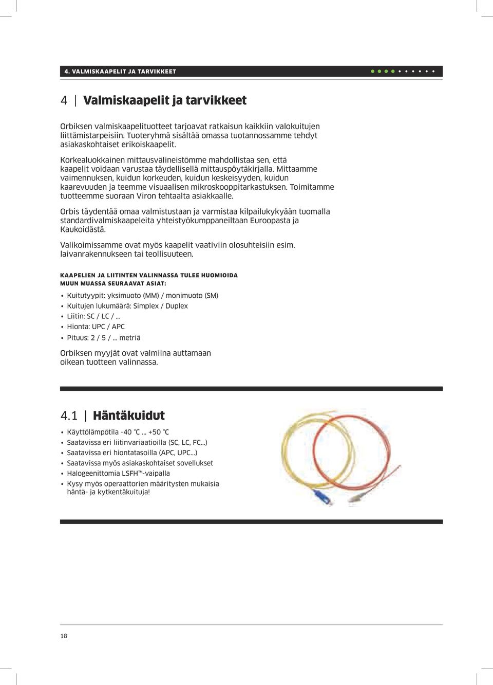 Korkealuokkainen mittausvälineistömme mahdollistaa sen, että kaapelit voidaan varustaa täydellisellä mittauspöytäkirjalla.