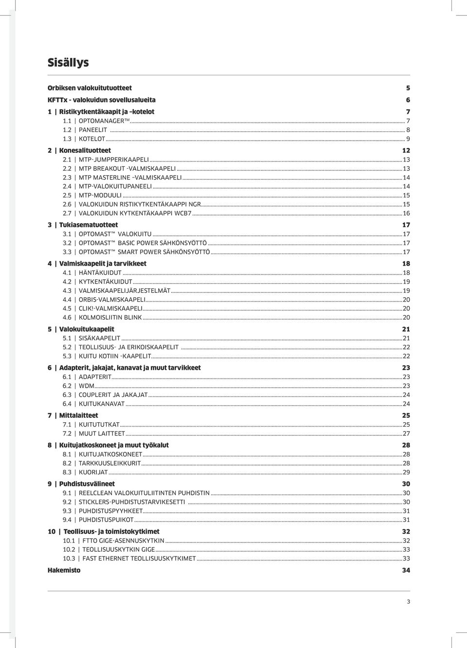 ..16 3 Tukiasematuotteet 17 3.1 OPTOMAST VALOKUITU...17 3.2 OPTOMAST BASIC POWER SÄHKÖNSYÖTTÖ...17 3.3 OPTOMAST SMART POWER SÄHKÖNSYÖTTÖ...17 4 Valmiskaapelit ja tarvikkeet 18 4.1 HÄNTÄKUIDUT...18 4.2 KYTKENTÄKUIDUT.