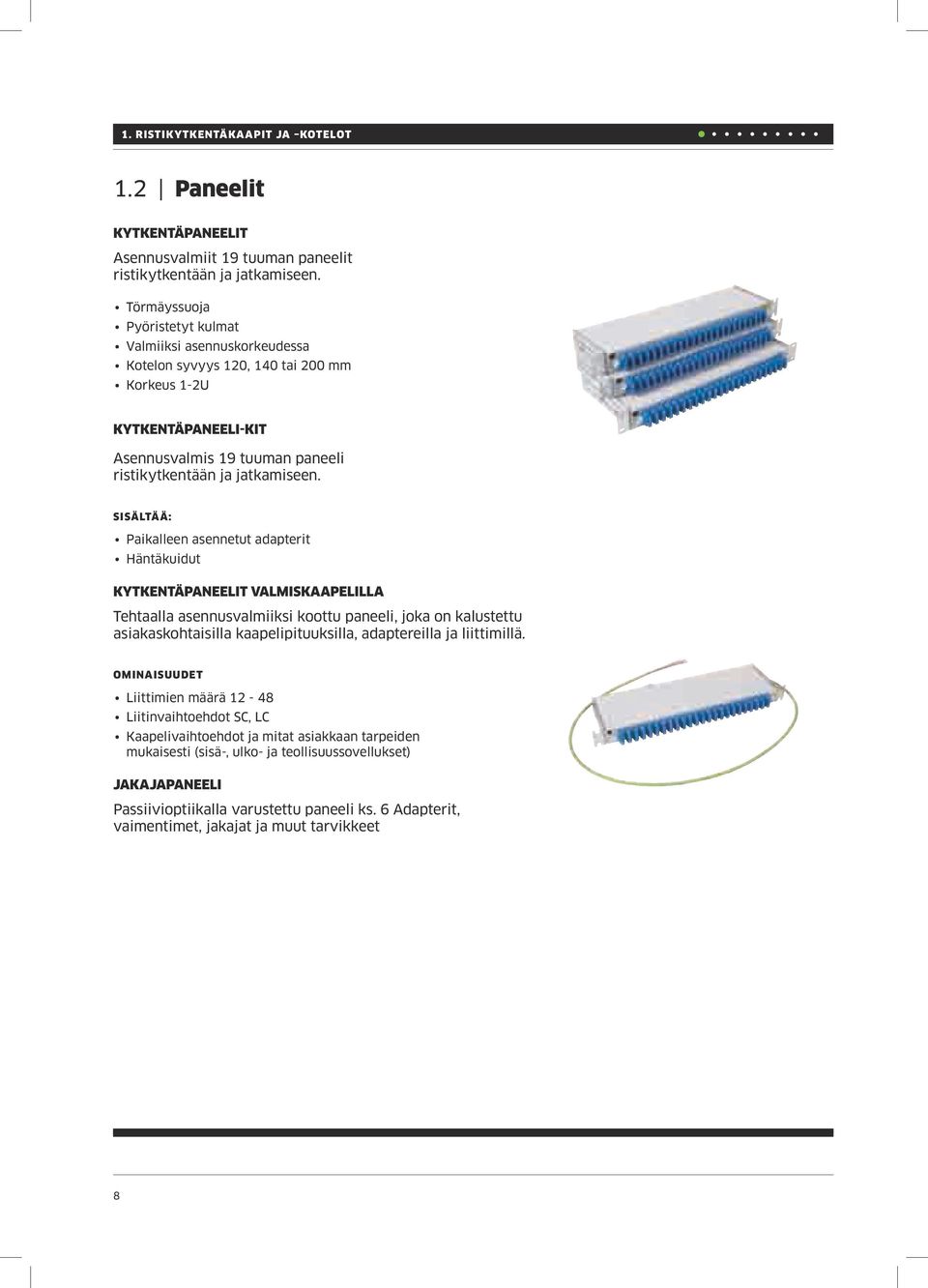 SISÄLTÄÄ: Paikalleen asennetut adapterit Häntäkuidut KYTKENTÄPANEELIT VALMISKAAPELILLA Tehtaalla asennusvalmiiksi koottu paneeli, joka on kalustettu asiakaskohtaisilla kaapelipituuksilla,