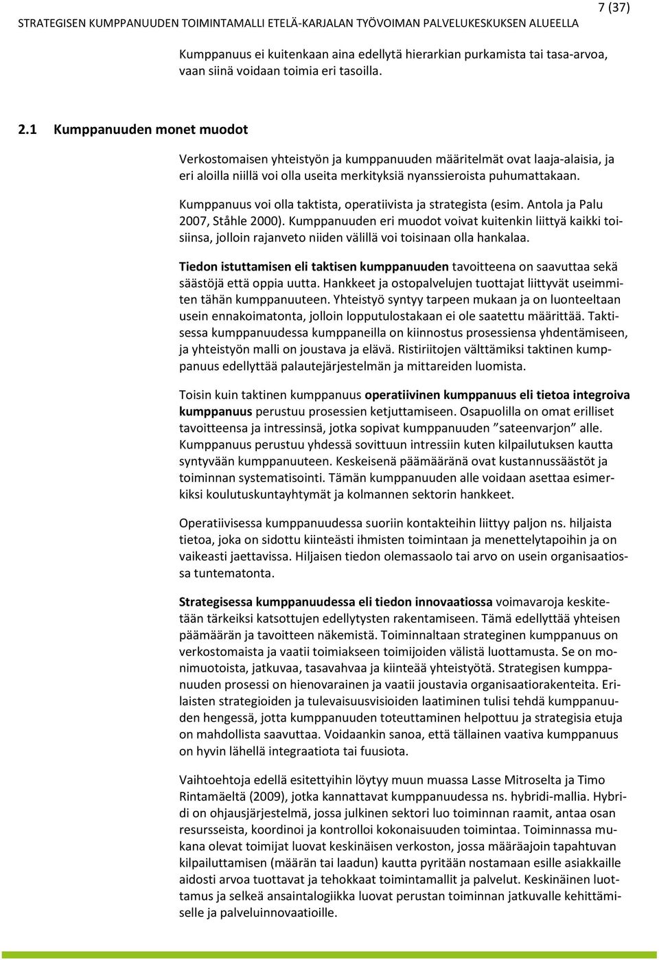 Kumppanuus voi olla taktista, operatiivista ja strategista (esim. Antola ja Palu 2007, Ståhle 2000).