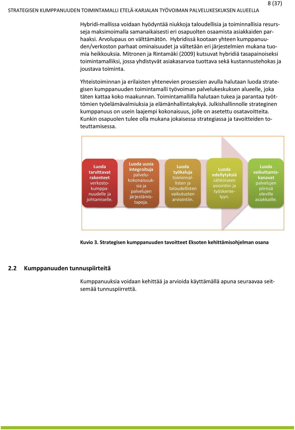 Mitronen ja Rintamäki (2009) kutsuvat hybridiä tasapainoiseksi toimintamalliksi, jossa yhdistyvät asiakasarvoa tuottava sekä kustannustehokas ja joustava toiminta.